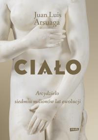 Ciało. Arcydzieło siedmiu milionów lat ewolucji. Autor: Juan Luis Arsuaga. Dobreksiazki.pl Okładka książki Ciało. Arcydzieło siedmiu milionów lat ewolucji