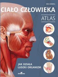 Ciało człowieka. Atlas. Jak działa ludzki organizm. Autor: Ashwell Ken. Dobreksiazki.pl Okładka książki Ciało człowieka. Atlas. Jak działa ludzki organizm