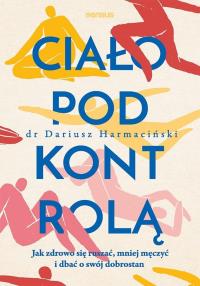 Okładka książki Ciało pod kontrolą. Jak zdrowo się ruszać, mniej męczyć i dbać o swój dobrostan