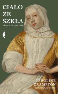 Ciało ze szkła. Autor: Crampton Caroline. Dobreksiazki.pl Okładka książki Ciało ze szkła