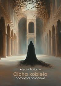 Cicha kobieta. Autor: Raducha Krzysztof. Dobreksiazki.pl Okładka książki Cicha kobieta