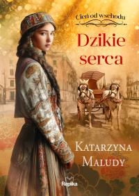 Cień od wschodu Tom 2 Dzikie serca. Autor: Katarzyna Maludy. Dobreksiazki.pl Okładka książki Cień od wschodu Tom 2 Dzikie serca
