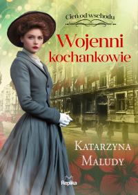 Cień od wschodu Tom 3 Wojenni kochankowie. Autor: Katarzyna Maludy. Dobreksiazki.pl Okładka książki Cień od wschodu Tom 3 Wojenni kochankowie