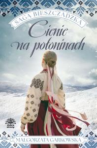Cienie na połoninach. Saga bieszczadzka. Tom 1. Autor: Małgorzata Garkowska. Dobreksiazki.pl Okładka książki Cienie na połoninach. Saga bieszczadzka. Tom 1