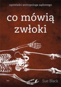 Co mówią zwłoki. Opowieści antropologa sądowego wyd. 2025. Autor: Black Sue. Dobreksiazki.pl Okładka książki Co mówią zwłoki. Opowieści antropologa sądowego wyd. 2025
