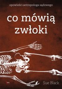 Co mówią zwłoki. Opowieści antropologa sądowego. Autor: Black Sue. Dobreksiazki.pl Okładka książki Co mówią zwłoki. Opowieści antropologa sądowego