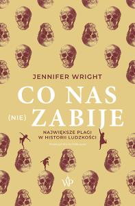 Co nas (nie) zabije. Największe plagi w historii ludzkości. Autor: Jennifer Wright. Dobreksiazki.pl Okładka książki Co nas (nie) zabije. Największe plagi w historii ludzkości
