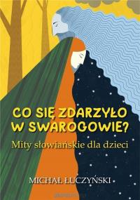 Co się zdarzyło w Swarogowie? Mity słowiańskie w.2. Autor: Łuczyński Michał. Dobreksiazki.pl Okładka książki Co się zdarzyło w Swarogowie? Mity słowiańskie w.2