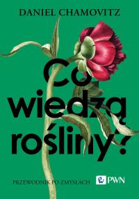 Co wiedzą rośliny?. Autor: Chamovitz Daniel. Dobreksiazki.pl Okładka książki Co wiedzą rośliny?