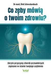 Co zęby mówią o twoim zdrowiu? Ukryte przyczyny chorób przewlekłych zapisane w stanie twojego uzębienia. Autor: Dirk Schreckenbach. Dobreksiazki.pl Okładka książki Co zęby mówią o twoim zdrowiu? Ukryte przyczyny chorób przewlekłych zapisane w stanie twojego uzębienia