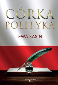 Córka polityka. Autor: Ewa Sasin. Dobreksiazki.pl Okładka książki Córka polityka