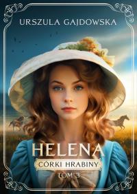 Córki hrabiny Tom 3 Helena. Autor: Gajdowska Urszula. Dobreksiazki.pl Okładka książki Córki hrabiny Tom 3 Helena