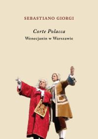 Corte Polacca. Wenecjanin w Warszawie. Autor: Giorgi Sebastiano. Dobreksiazki.pl Okładka książki Corte Polacca. Wenecjanin w Warszawie