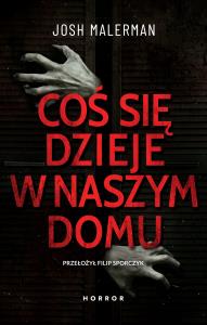 Coś się dzieje w naszym domu. Autor: JOSH MALERMAN. Dobreksiazki.pl Okładka książki Coś się dzieje w naszym domu