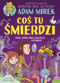 Coś tu śmierdzi. Nauka, która wrze, bulgocze i wybucha. Autor: Znak Emotikon. Dobreksiazki.pl Okładka książki Coś tu śmierdzi. Nauka, która wrze, bulgocze i wybucha