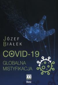 COVID-19 Globalna mistyfikacja. Autor: Józef Białek. Dobreksiazki.pl Okładka książki COVID-19 Globalna mistyfikacja