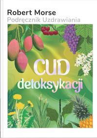 Cud Detoksykacji - uszkodzone. Autor: Robert Morse. Dobreksiazki.pl Okładka książki Cud Detoksykacji - uszkodzone