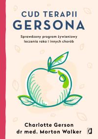 Cud terapii Gersona. Autor: Charlotte Gerson, Walker Morton. Dobreksiazki.pl Okładka książki Cud terapii Gersona