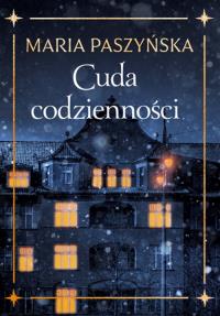 Cuda codzienności. Autor: Paszyńska Maria. Dobreksiazki.pl Okładka książki Cuda codzienności