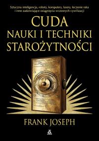 Okładka książki Cuda nauki i techniki starożytności. Sztuczna inteligencja, roboty, komputery, lasery, leczenie raka i inne zadziwiające osiągnięcia wczesnych cywilizacji wyd. 2026