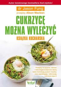 Cukrzycę można wyleczyć – książka kucharska.. Autor: Fung Jason dr, Maclean Alison. Dobreksiazki.pl Okładka książki Cukrzycę można wyleczyć – książka kucharska.