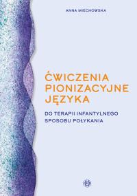 Ćwiczenia pionizacyjne języka do terapii infantylnego sposobu połykania. Autor: Anna Miechowska. Dobreksiazki.pl Okładka książki Ćwiczenia pionizacyjne języka do terapii infantylnego sposobu połykania