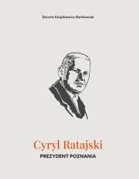 Cyryl Ratajski. Prezydent Poznania. Autor: Danuta Książkiewicz-Bartkowiak. Dobreksiazki.pl Okładka książki Cyryl Ratajski. Prezydent Poznania