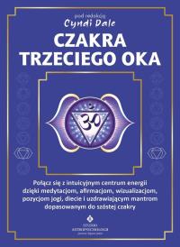 Okładka książki Czakra trzeciego oka. Połącz się z intuicyjnym centrum energii dzięki medytacjom, afirmacjom, wizualizacjom, pozycjom jogi, diecie i uzdrawiającym mantrom dopasowanym do szóstej czakry