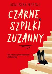 Czarne szpilki Zuzanny. Autor: Płoszaj Agnieszka. Dobreksiazki.pl Okładka książki Czarne szpilki Zuzanny