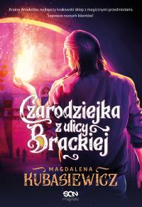 Czarodziejka z ulicy Brackiej. Autor: Magdalena Kubasiewicz. Dobreksiazki.pl Okładka książki Czarodziejka z ulicy Brackiej