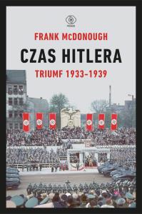 Czas Hitlera. Triumf 1933-1939 wyd. 2022. Autor: Frank McDonough. Dobreksiazki.pl Okładka książki Czas Hitlera. Triumf 1933-1939 wyd. 2022