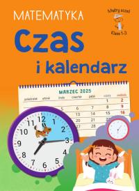 Czas i kalendarz. Matematyka. Klasa 1-3. Mądry Uczeń. Autor: Tamara Malska. Dobreksiazki.pl Okładka książki Czas i kalendarz. Matematyka. Klasa 1-3. Mądry Uczeń