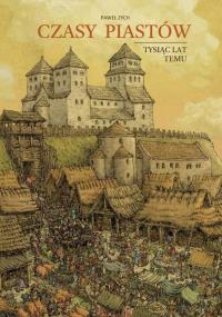 Czasy Piastów. Tysiąc lat temu. Autor: Zych Paweł. Dobreksiazki.pl Okładka książki Czasy Piastów. Tysiąc lat temu