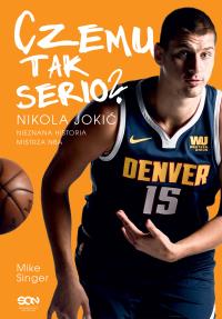 Czemu tak serio? Nikola Jokić. Nieznana historia mistrza NBA. Autor: Singer Mike. Dobreksiazki.pl Okładka książki Czemu tak serio? Nikola Jokić. Nieznana historia mistrza NBA