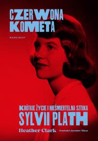 Czerwona kometa. Krótkie życie i nieśmiertelna sztuka Sylvii Plath. Autor: Clark Heather. Dobreksiazki.pl Okładka książki Czerwona kometa. Krótkie życie i nieśmiertelna sztuka Sylvii Plath