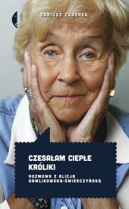 Czesałam ciepłe króliki. Rozmowa z Alicją Gawlikowską — Świerczyńską wyd. 3. Autor: Zaborek Dariusz. Dobreksiazki.pl Okładka książki Czesałam ciepłe króliki. Rozmowa z Alicją Gawlikowską — Świerczyńską wyd. 3