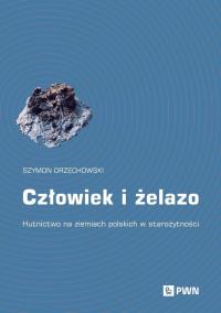 Człowiek i żelazo. Autor: Orzechowski Szymon. Dobreksiazki.pl Okładka książki Człowiek i żelazo