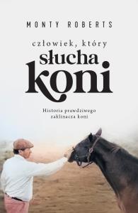 Człowiek, który słucha koni. Autor: Monty Roberts. Dobreksiazki.pl Okładka książki Człowiek, który słucha koni