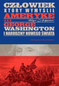Okładka książki Człowiek, który wymyślił Amerykę. George Washington i narodziny nowego świata