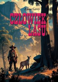 Człowiek lasu. Autor: Grey Zane. Dobreksiazki.pl Okładka książki Człowiek lasu
