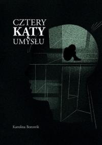Cztery kąty umysłu. Autor: Karolina Borowik. Dobreksiazki.pl Okładka książki Cztery kąty umysłu