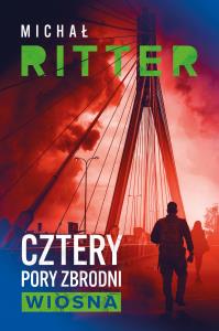 Cztery pory zbrodni. Wiosna. Autor: Ritter Michał. Dobreksiazki.pl Okładka książki Cztery pory zbrodni. Wiosna