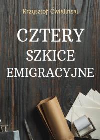 Cztery szkice emigracyjne. Autor: Ćwikliński Krzysztof. Dobreksiazki.pl Okładka książki Cztery szkice emigracyjne