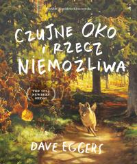 Czujne Oko i rzecz niemożliwa. Autor: Eggers Dave. Dobreksiazki.pl Okładka książki Czujne Oko i rzecz niemożliwa