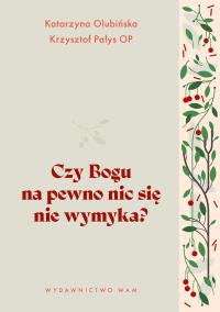 Czy Bogu na pewno nic się nie wymyka?. Autor: Olubińska Katarzyna, Krzysztof Pałys. Dobreksiazki.pl Okładka książki Czy Bogu na pewno nic się nie wymyka?
