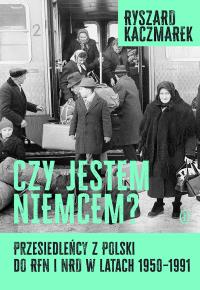 Czy jestem Niemcem? Przesiedleńcy z Polski do RFN i NRD w latach 1950–1991. Autor: Kaczmarek Ryszard. Dobreksiazki.pl Okładka książki Czy jestem Niemcem? Przesiedleńcy z Polski do RFN i NRD w latach 1950–1991
