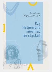 Czy Melpomena mówi już po śląsku?. Autor: Węgrzynek Krystian. Dobreksiazki.pl Okładka książki Czy Melpomena mówi już po śląsku?