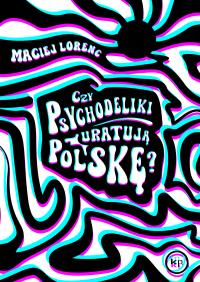 Czy psychodeliki uratują Polskę?. Autor: Maciej Lorenc. Dobreksiazki.pl Okładka książki Czy psychodeliki uratują Polskę?