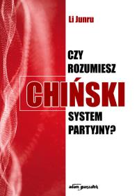 Czy rozumiesz chiński system partyjny?. Autor: Li Junru. Dobreksiazki.pl Okładka książki Czy rozumiesz chiński system partyjny?