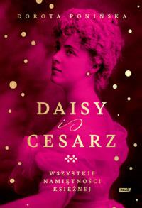 Daisy i cesarz. Wszystkie namiętności księżnej. Autor: Znak. Dobreksiazki.pl Okładka książki Daisy i cesarz. Wszystkie namiętności księżnej